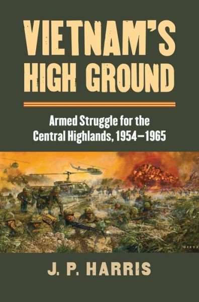 Vietnam's High Ground: Armed Struggle for the Central Highlands, 1954-1965 - Modern War Studies - J.P. Harris - Libros - University Press of Kansas - 9780700622832 - 12 de septiembre de 2016