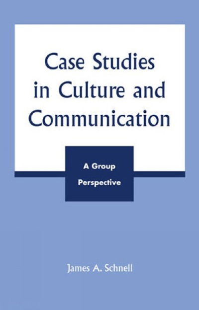 Cover for James A. Schnell · Case Studies in Culture and Communication: A Group Perspective (Hardcover Book) (2003)