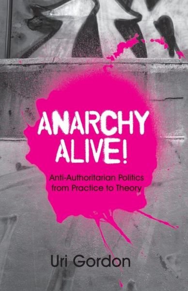 Cover for Uri Gordon · Anarchy Alive!: Anti-Authoritarian Politics From Practice to Theory (Taschenbuch) (2007)