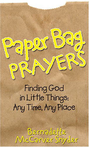 Cover for Bernadette Mccarver Snyder · Paper Bag Prayers: Finding God in Little Things: Any Time, Any Place (Pocketbok) (2006)