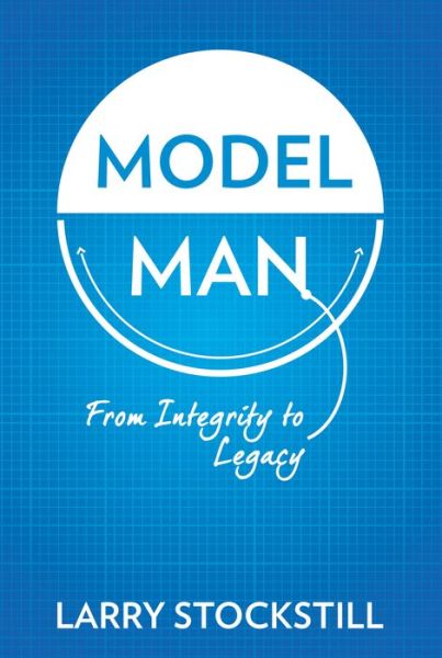 Cover for Larry Stockstill · Model Man: From Integrity to Legacy (Hardcover Book) (2015)