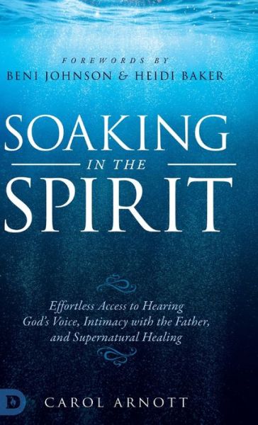 Cover for Carol Arnott · Soaking in the Spirit: Effortless Access to Hearing God's Voice, Intimacy with the Father, and Supernatural Healing (Hardcover Book) (2020)