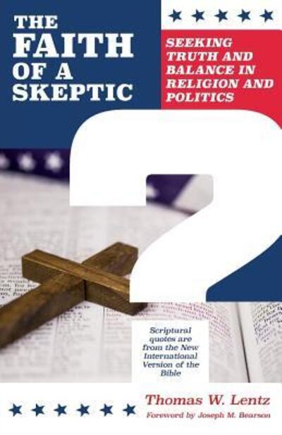 Cover for Thomas Lentz · The Faith of a Skeptic : Seeking Truth and Balance In Religion and Politics (Paperback Book) (2018)