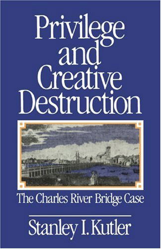 Cover for Stanley I. Kutler · Privilege and Creative Destruction: The Charles River Bridge Case (Paperback Book) (1989)