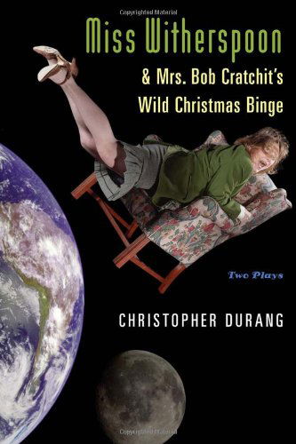 Cover for Christopher Durang · Miss Witherspoon and Mrs. Bob Cratchit's Wild Christmas Binge: Two Plays (Paperback Book) (2006)