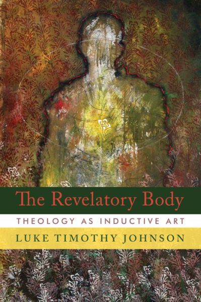 Cover for Luke Timothy Johnson · The Revelatory Body: Theology as Inductive Art (Hardcover Book) (2015)