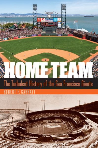 Cover for Robert F. Garratt · Home Team: The Turbulent History of the San Francisco Giants (Hardcover Book) (2017)