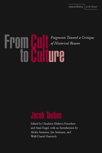 Cover for Jacob Taubes · From Cult to Culture: Fragments toward a Critique of Historical Reason - Cultural Memory in the Present (Hardcover Book) (2009)