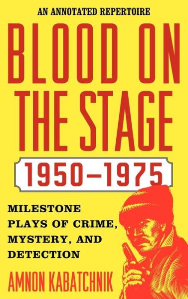 Cover for Amnon Kabatchnik · Blood on the Stage, 1950-1975: Milestone Plays of Crime, Mystery, and Detection (Hardcover Book) (2011)