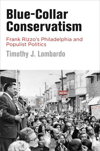 Cover for Timothy J. Lombardo · Blue-Collar Conservatism: Frank Rizzo's Philadelphia and Populist Politics - Politics and Culture in Modern America (Paperback Book) (2021)