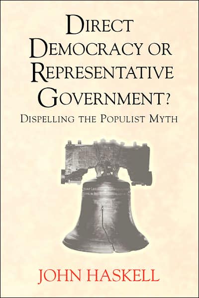 Direct Democracy Or Representative Government? Dispelling The Populist Myth - John Haskell - Bøger - Taylor & Francis Inc - 9780813397832 - 29. december 2000