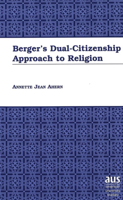 Cover for Annette Jean Ahern · Berger's Dual-Citizenship Approach to Religion - American University Studies (Hardcover Book) (2000)