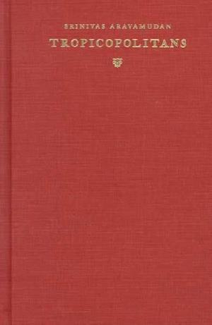 Cover for Srinivas Aravamudan · Tropicopolitans: Colonialism and Agency, 1688–1804 - Post-Contemporary Interventions (Hardcover Book) (1999)
