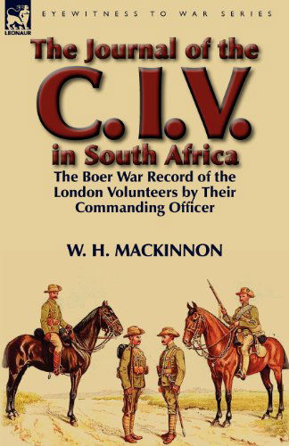 Cover for Major General W H MacKinnon · The Journal of the C. I. V. in South Africa: The Boer War Record of the London Volunteers by Their Commanding Officer (Paperback Book) (2012)