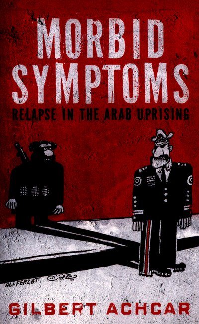 Cover for Gilbert Achcar · Morbid Symptoms: Relapse in the Arab Uprising (Paperback Book) (2016)