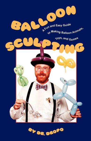 Cover for Dr Dropo · Balloon Sculpting: A Fun &amp; Easy Guide to Making Balloon Animals, Toys &amp; Games (Paperback Book) (2009)