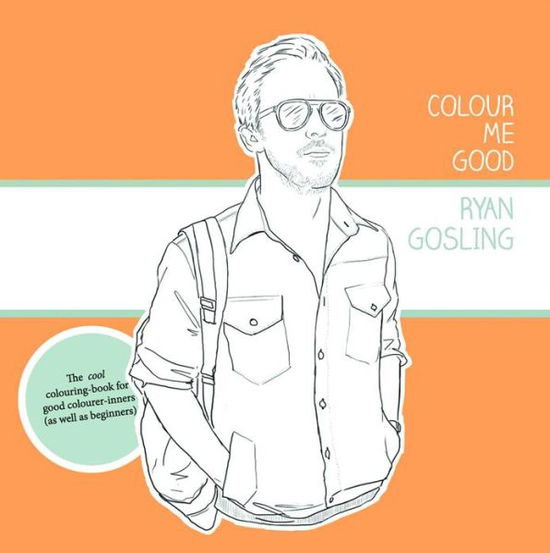 Colour Me Good Ryan Gosling - Elliott - Books - I Love Mel - 9780957314832 - July 15, 2012