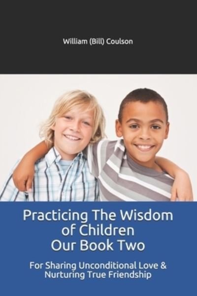 Practicing The Wisdom of Children Our Book Two - Wil Coulson - Kirjat - Coulson Press - 9780981355832 - sunnuntai 25. elokuuta 2019