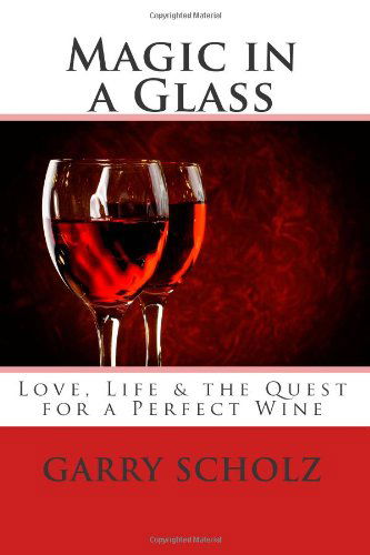 Cover for Garry Scholz · Magic in a Glass: Love, Life &amp; the Quest for a Perfect Wine (Paperback Book) (2014)