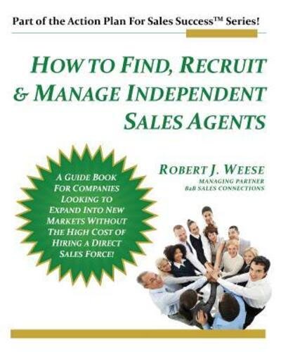 Cover for Robert J Weese · How to Find, Recruit &amp; Manage Independent Sales Agents: Part of the Action Plan for Sales Success Series (Paperback Book) (2015)