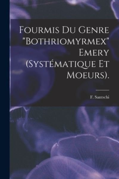 Cover for F Santschi · Fourmis Du Genre Bothriomyrmex Emery (systematique Et Moeurs). (Taschenbuch) (2021)