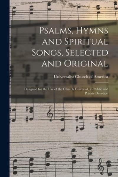 Psalms, Hymns and Spiritual Songs, Selected and Original - Universalist Church of America - Bøger - Legare Street Press - 9781014788832 - 9. september 2021