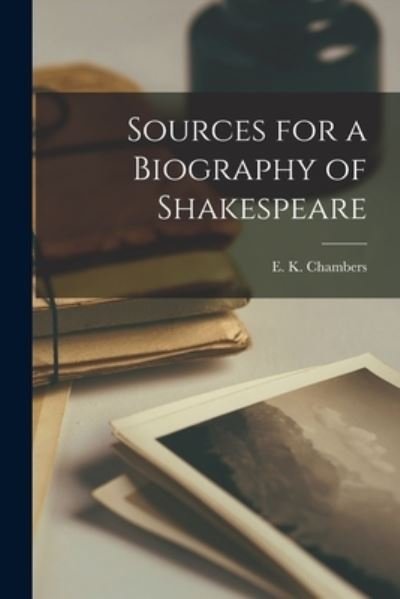 Sources for a Biography of Shakespeare - E K (Edmund Kerchever) 1 Chambers - Books - Hassell Street Press - 9781015260832 - September 10, 2021