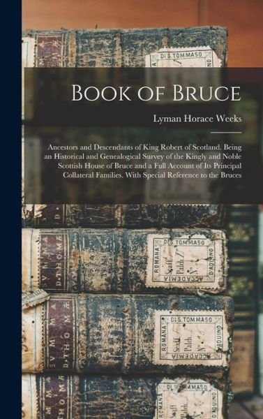 Cover for Lyman Horace Weeks · Book of Bruce; Ancestors and Descendants of King Robert of Scotland. Being an Historical and Genealogical Survey of the Kingly and Noble Scottish House of Bruce and a Full Account of Its Principal Collateral Families. with Special Reference to the Bruces (Bok) (2022)