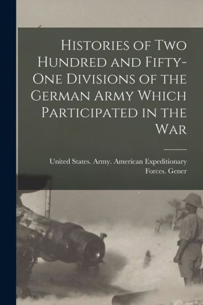 Cover for States Army American Expeditionary · Histories of Two Hundred and Fifty-One Divisions of the German Army Which Participated in the War (Book) (2022)