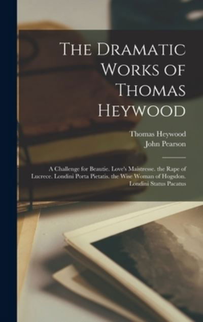 Dramatic Works of Thomas Heywood - John Pearson - Boeken - Creative Media Partners, LLC - 9781016797832 - 27 oktober 2022