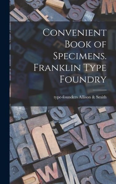 Cover for Type-Founders Allison &amp; Smith · Convenient Book of Specimens. Franklin Type Foundry (Book) (2022)