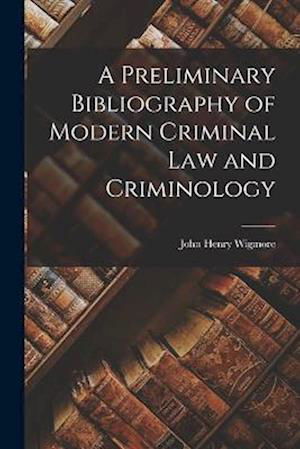 Cover for Wigmore John Henry · Preliminary Bibliography of Modern Criminal Law and Criminology (Book) (2022)