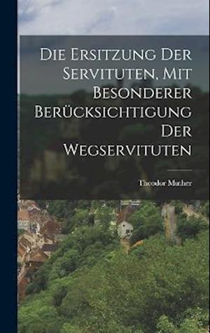 Cover for Theodor Muther · Die Ersitzung der Servituten, Mit Besonderer Berücksichtigung der Wegservituten (Book) (2022)