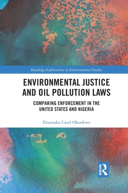 Cover for Eloamaka Carol Okonkwo · Environmental Justice and Oil Pollution Laws: Comparing Enforcement in the United States and Nigeria - Routledge Explorations in Environmental Studies (Paperback Bog) (2021)