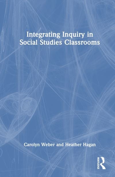Cover for Carolyn Weber · Integrating Inquiry in Social Studies Classrooms (Inbunden Bok) (2023)