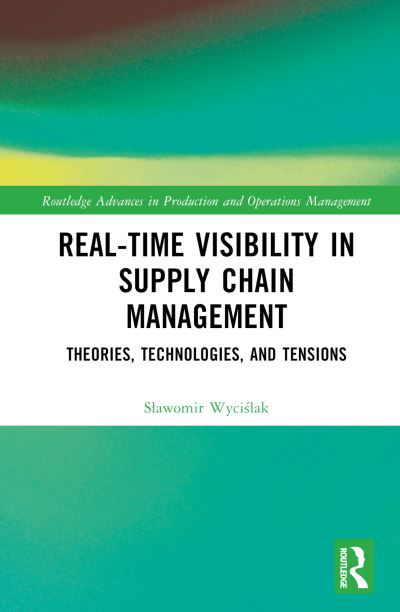 Real-Time Visibility in Supply Chain Management: Theories, Technologies, and Tensions - Routledge Advances in Production and Operations Management - Wycislak, Slawomir (Jagiellonian University, Poland) - Książki - Taylor & Francis Ltd - 9781032524832 - 12 lipca 2024