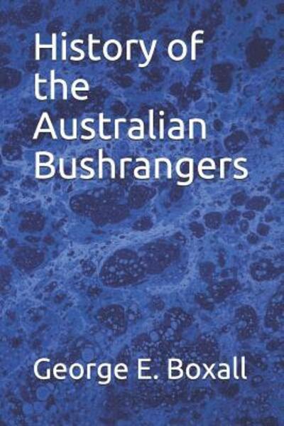 Cover for George E Boxall · History of the Australian Bushrangers (Pocketbok) (2019)