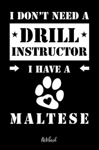 Cover for Malteser Notebooks · I don't need a Drill Instructor I have a Maltese Notebook (Paperback Book) (2019)