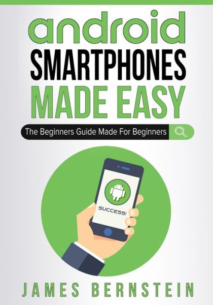 Cover for James Bernstein · Android Smartphones Made Easy: The Beginners Guide Made For Beginners - Computers Made Easy (Taschenbuch) (2019)