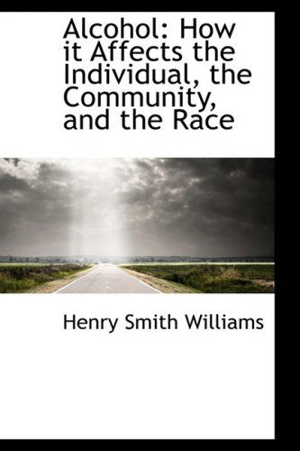 Cover for Henry Smith Williams · Alcohol: How It Affects the Individual, the Community, and the Race (Paperback Book) (2009)