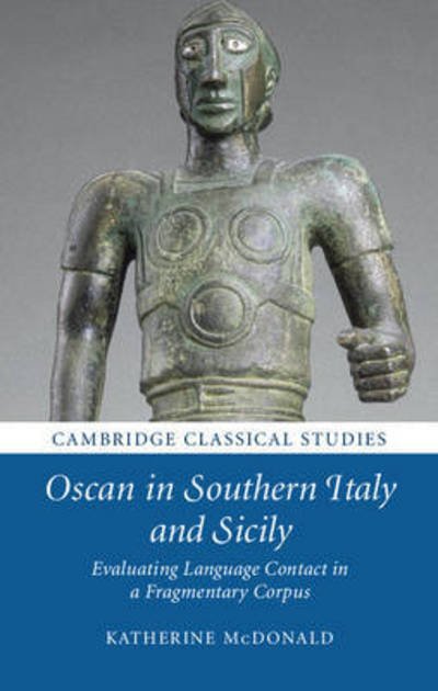 Oscan in Southern Italy and Sicily: Evaluating Language Contact in a Fragmentary Corpus - Cambridge Classical Studies - McDonald, Katherine (Gonville and Caius College, Cambridge) - Books - Cambridge University Press - 9781107103832 - October 1, 2015