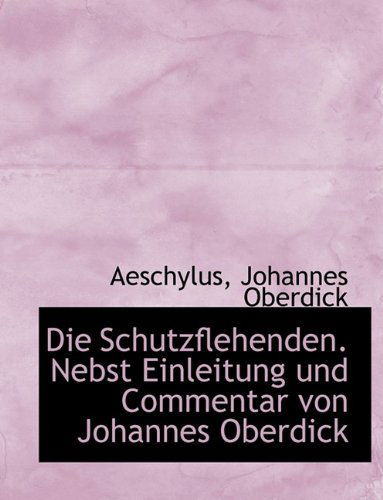 Die Schutzflehenden. Nebst Einleitung Und Commentar Von Johannes Oberdick - Aeschylus - Bøker - BiblioLife - 9781115896832 - 3. oktober 2009