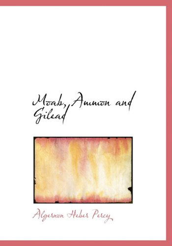 Cover for Algernon Heber Percy · Moab, Ammon and Gilead (Hardcover Book) (2009)