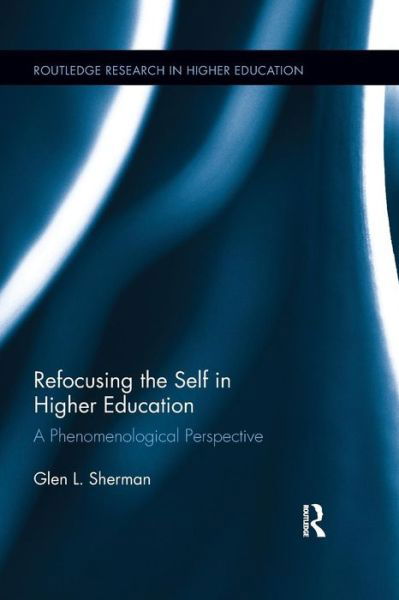 Cover for Glen Sherman · Refocusing the Self in Higher Education: A Phenomenological Perspective - Routledge Research in Higher Education (Taschenbuch) (2016)
