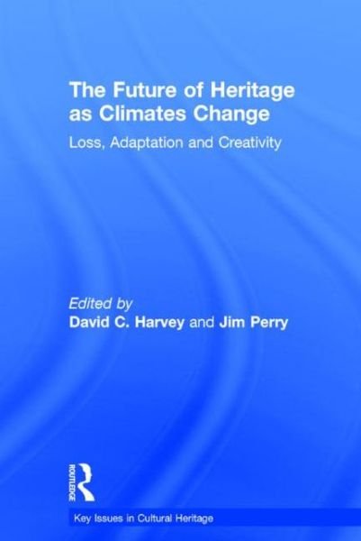 The Future of Heritage as Climates Change: Loss, Adaptation and Creativity - Key Issues in Cultural Heritage - David Harvey - Boeken - Taylor & Francis Ltd - 9781138781832 - 27 april 2015