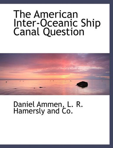 The American Inter-oceanic Ship Canal Question - Daniel Ammen - Boeken - BiblioLife - 9781140533832 - 6 april 2010