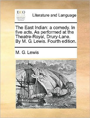 Cover for M G Lewis · The East Indian: a Comedy. in Five Acts. As Performed at the Theatre-royal, Drury-lane. by M. G. Lewis. Fourth Edition. (Paperback Book) (2010)