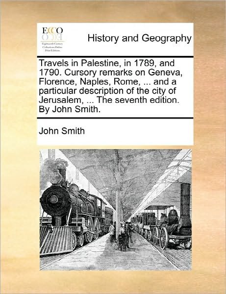 Cover for John Smith · Travels in Palestine, in 1789, and 1790. Cursory Remarks on Geneva, Florence, Naples, Rome, ... and a Particular Description of the City of Jerusalem, (Paperback Bog) (2010)
