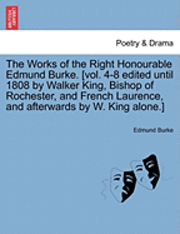 Cover for Burke, Edmund, III · The Works of the Right Honourable Edmund Burke. [vol. 4-8 Edited Until 1808 by Walker King, Bishop of Rochester, and French Laurence, and Afterwards by W. (Paperback Book) (2011)
