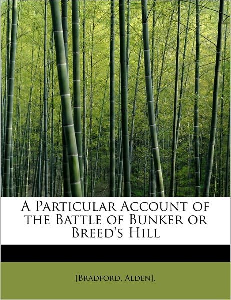 A Particular Account of the Battle of Bunker or Breed's Hill - [bradford Alden] - Bøger - BiblioLife - 9781241274832 - 1. august 2011